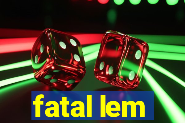 fatal lem